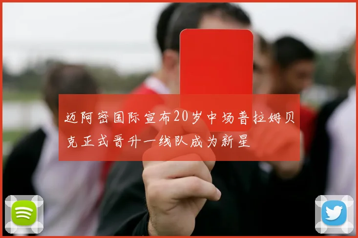 迈阿密国际宣布20岁中场普拉姆贝克正式晋升一线队成为新星